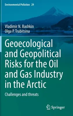 Geoökológiai és geopolitikai kockázatok a sarkvidéki olaj- és gázipar számára: kihívások és veszélyek - Geoecological and Geopolitical Risks for the Oil and Gas Industry in the Arctic: Challenges and Threats