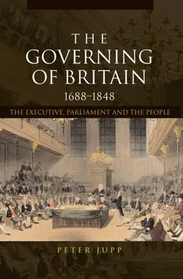 Nagy-Britannia kormányzása, 1688-1848: A végrehajtó hatalom, a parlament és a nép - The Governing of Britain, 1688-1848: The Executive, Parliament and the People