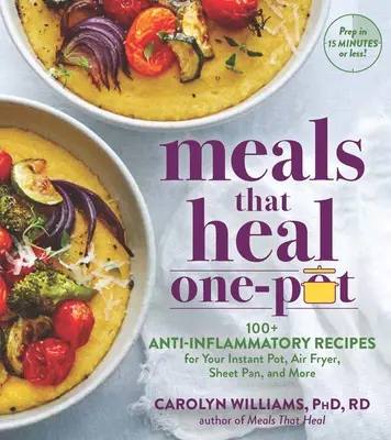 Meals That Heal - One Pot: Csökkentse a gyulladást az egész test egészségéért 100+ receptekkel a tűzhelyhez, a serpenyőhöz, az instant pothoz és a légsütőhöz. - Meals That Heal - One Pot: Reduce Inflammation for Whole-Body Health with 100+ Recipes for Your Stovetop, Sheet Pan, Instant Pot, and Air Fryer