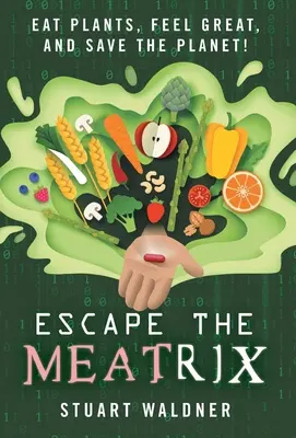 Menekülés a Meatrix elől: Egyél növényeket, érezd jól magad, és mentsd meg a bolygót! - Escape the Meatrix: Eat Plants, Feel Great, and Save the Planet!