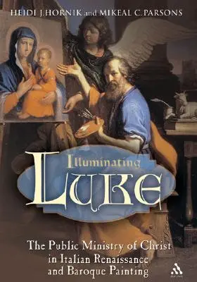 Illuminating Luke, Volume 2: The Public Ministry of Christ in Italian Renaissance and Baroque Painting (Lukács megvilágítása, 2. kötet: Krisztus nyilvános szolgálata az olasz reneszánsz és barokk festészetben) - Illuminating Luke, Volume 2: The Public Ministry of Christ in Italian Renaissance and Baroque Painting