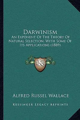 Darwinizmus: A természetes kiválasztás elméletének ismertetése, néhány alkalmazásával (1889) - Darwinism: An Exponent Of The Theory Of Natural Selection, With Some Of Its Applications (1889)