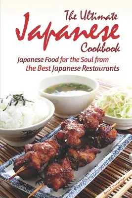 A végső japán szakácskönyv: Japán ételek a léleknek a legjobb japán éttermekből - The Ultimate Japanese Cookbook: Japanese Food for the Soul from the Best Japanese Restaurants