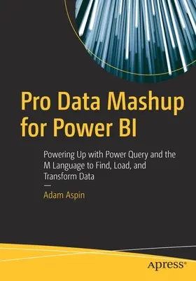 Pro Data Mashup for Power Bi: Az adatok keresése, betöltése és átalakítása a Power Query és az M nyelv segítségével - Pro Data Mashup for Power Bi: Powering Up with Power Query and the M Language to Find, Load, and Transform Data