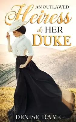 Egy törvényen kívüli örökösnő és hercege: A Historical Western Romance - An Outlawed Heiress and Her Duke: A Historical Western Romance