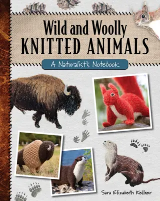 Vad és gyapjas kötött állatok: A természettudós jegyzetfüzete - Wild and Woolly Knitted Animals: A Naturalist's Notebook