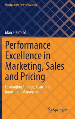 Kiváló teljesítmény a marketingben, az értékesítésben és az árképzésben: A változás, a lean és az innovációmenedzsment kihasználása - Performance Excellence in Marketing, Sales and Pricing: Leveraging Change, Lean and Innovation Management