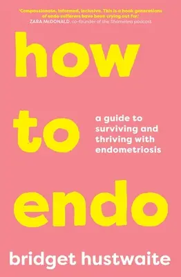 Hogyan kell Endo: Útmutató az endometriózissal való túléléshez és boldoguláshoz - How to Endo: A Guide to Surviving and Thriving with Endometriosis