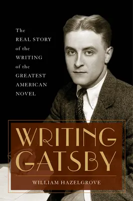 A Gatsby megírása: A legnagyobb amerikai regény megírásának valódi története - Writing Gatsby: The Real Story of the Writing of the Greatest American Novel