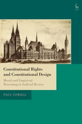 Alkotmányos jogok és alkotmányos tervezés: Erkölcsi és empirikus érvelés a bírói felülvizsgálatban - Constitutional Rights and Constitutional Design: Moral and Empirical Reasoning in Judicial Review