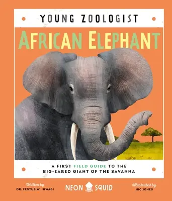 Afrikai elefánt (Fiatal zoológus): A szavanna nagyfülű óriásának első terepszemléje - African Elephant (Young Zoologist): A First Field Guide to the Big-Eared Giant of the Savanna