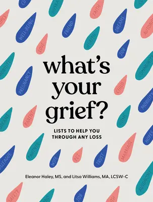 Mi a te bánatod? Listák, amelyek átsegítenek minden veszteségen - What's Your Grief?: Lists to Help You Through Any Loss