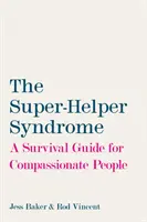 Szuper-önsegély szindróma - Túlélési útmutató együttérző embereknek - Super-Helper Syndrome - A Survival Guide for Compassionate People