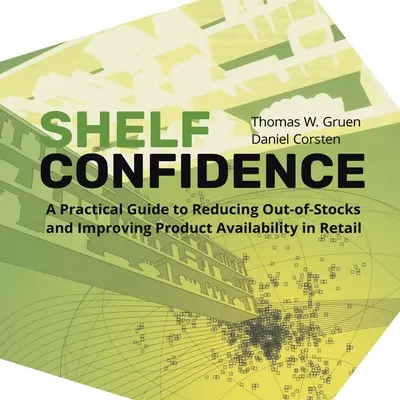 Polc-bizalom: Gyakorlati útmutató a készletkimaradás csökkentéséhez és a termékelérhetőség javításához a kiskereskedelemben - Shelf-Confidence: A Practical Guide to Reducing Out-Of-Stocks and Improving Product Availability in Retail