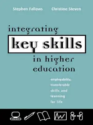 A kulcskompetenciák integrálása a felsőoktatásban: Foglalkoztathatóság, átvihető készségek és életre szóló tanulás - Integrating Key Skills in Higher Education: Employability, Transferable Skills and Learning for Life
