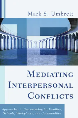 Interperszonális konfliktusok közvetítése: A béketeremtés megközelítései családok, iskolák, munkahelyek és közösségek számára - Mediating Interpersonal Conflicts: Approaches to Peacemaking for Families, Schools, Workplaces, and Communities
