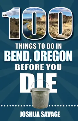 100 dolog, amit meg kell tenned Bendben, vagy mielőtt meghalsz, 2. kiadás - 100 Things to Do in Bend, or Before You Die, 2nd Edition