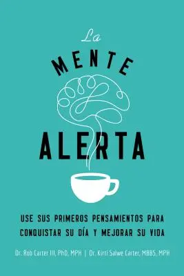 La Mente Alerta: USA Tus Primeros Pesamientos Para Conquistar Tu Da Y Mejorar Tu Vida