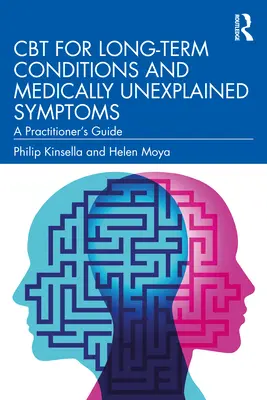 CBT hosszú távú állapotok és orvosilag megmagyarázhatatlan tünetek esetén: A Practitioner's Guide - CBT for Long-Term Conditions and Medically Unexplained Symptoms: A Practitioner's Guide