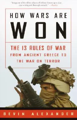 Hogyan nyerik a háborúkat: A háború 13 szabálya az ókori Görögországtól a terrorizmus elleni háborúig - How Wars Are Won: The 13 Rules of War from Ancient Greece to the War on Terror