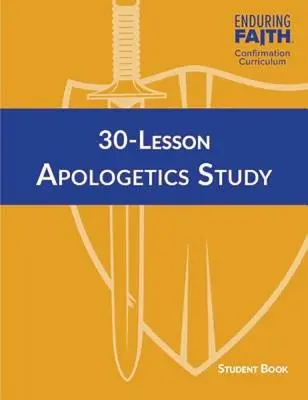 30 leckéből álló Apologetikai Tanulmányok Tanulókönyv - Tartós hit konfirmációs tananyag - 30-Lesson Apologetics Study Student Book - Enduring Faith Confirmation Curriculum