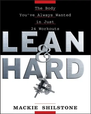 Lean and Hard: A test, amire mindig is vágytál, mindössze 24 edzéssel - Lean and Hard: The Body Youve Always Wanted in Just 24 Workouts