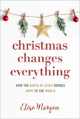 Karácsony mindent megváltoztat: Hogyan hoz reményt a világnak Jézus születése - Christmas Changes Everything: How the Birth of Jesus Brings Hope to the World