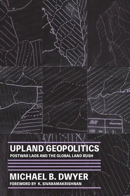 Felföldi geopolitika: Laosz és a globális földcsapás - Upland Geopolitics: Postwar Laos and the Global Land Rush