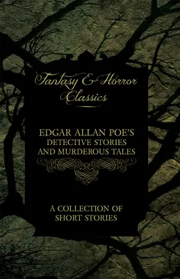 Edgar Allan Poe detektívtörténetei és gyilkos történetei - Rövid történetek gyűjteménye (Fantasy és horror klasszikusok) - Edgar Allan Poe's Detective Stories and Murderous Tales - A Collection of Short Stories (Fantasy and Horror Classics)