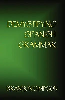 A spanyol nyelvtan demisztifikálása: Az írásbeli hangsúlyok, a Ser/Estar, a Para/Por, az Imperfect/Preterit és a rettegett spanyol konjunktív tisztázása. - Demystifying Spanish Grammar: Clarifying the Written Accents, Ser/Estar, Para/Por, Imperfect/Preterit, and the Dreaded Spanish Subjunctive