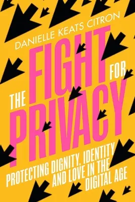 Harc a magánéletért: A méltóság, az identitás és a szerelem védelme a digitális korban - The Fight for Privacy: Protecting Dignity, Identity, and Love in the Digital Age