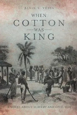 When Cotton Was King: A regény a rabszolgaságról és a polgárháborúról - When Cotton Was King: A Novel About Slavery and Civil War