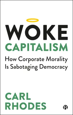 Felébredt kapitalizmus: Hogyan szabotálja a vállalati erkölcs a demokráciát? - Woke Capitalism: How Corporate Morality Is Sabotaging Democracy