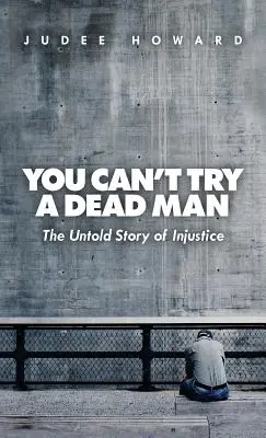 You Can't Try a Dead Man: The Untold Story of Injustice