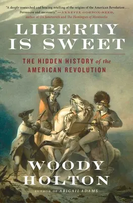 A szabadság édes: Az amerikai forradalom rejtett története - Liberty Is Sweet: The Hidden History of the American Revolution