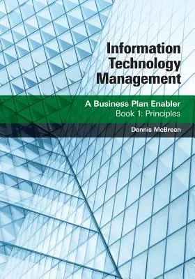 Informatikai menedzsment: A Business Plan Enabler: Könyv: Alapelvek - Information Technology Management: A Business Plan Enabler: Book 1: Principles