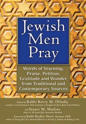 A zsidó férfiak imádkoznak: A vágyakozás, a dicséret, a könyörgés, a hála és a csodálat szavai hagyományos és kortárs forrásokból - Jewish Men Pray: Words of Yearning, Praise, Petition, Gratitude and Wonder from Traditional and Contemporary Sources