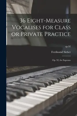 36 nyolctaktusos vokálisok osztály vagy magángyakorlatra: Op. 92, szopránra; op.92 - 36 Eight-measure Vocalises for Class or Private Practice: Op. 92, for Soprano; op.92