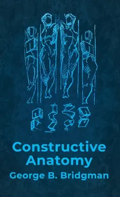 Konstruktív anatómia: Közel 500 illusztrációval Keményfedeles: George B. Bridgman Keményfedeles: Közel 500 illusztrációt tartalmaz. - Constructive Anatomy: Includes Nearly 500 Illustrations Hardcover: Includes Nearly 500 Illustrations by George B. Bridgman Hardcover