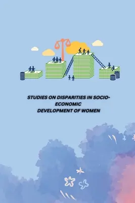 Tanulmányok a nők társadalmi-gazdasági fejlődésének egyenlőtlenségeiről - Studies on Disparities in Socio-Economic Development of Women