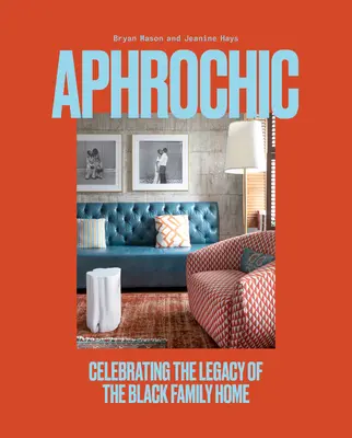 Aphrochic: A fekete családi otthon örökségének ünneplése - Aphrochic: Celebrating the Legacy of the Black Family Home