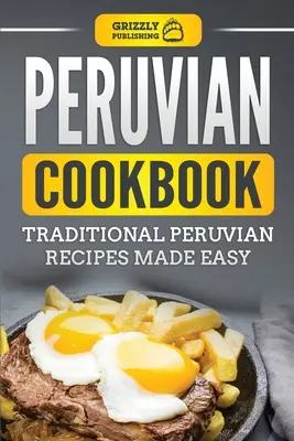 Perui szakácskönyv: Hagyományos perui receptek egyszerűen elkészítve - Peruvian Cookbook: Traditional Peruvian Recipes Made Easy