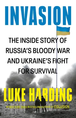 Invasion: Az orosz véres háború és Ukrajna túlélésért folytatott harcának belső története - Invasion: The Inside Story of Russia's Bloody War and Ukraine's Fight for Survival