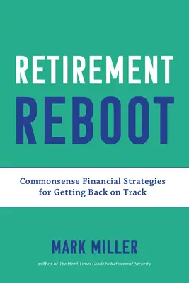 Nyugdíjba vonulás újraindítása: Commonsense Financial Strategies for Getting Back on Track - Retirement Reboot: Commonsense Financial Strategies for Getting Back on Track