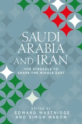 Szaúd-Arábia és Irán: A Közel-Kelet alakításáért folytatott küzdelem - Saudi Arabia and Iran: The Struggle to Shape the Middle East
