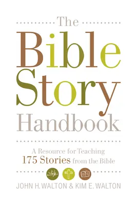 A bibliai történetek kézikönyve: 175 bibliai történet tanításának segédeszköze - The Bible Story Handbook: A Resource for Teaching 175 Stories from the Bible