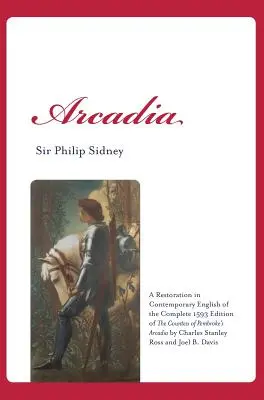 Arcadia: Charles St. Pembroke grófnő Arcadia című művének 1593-as teljes kiadásának korabeli angol nyelvű helyreállítása - Arcadia: A Restoration in Contemporary English of the Complete 1593 Edition of the Countess of Pembroke's Arcadia by Charles St