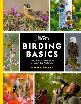 National Geographic Birding Basics: Tippek, eszközök és technikák a nagyszerű madármegfigyeléshez - National Geographic Birding Basics: Tips, Tools, and Techniques for Great Bird-Watching