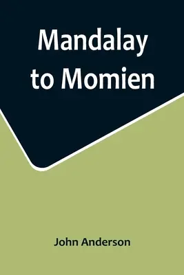 Mandalaytól Momienig; Az Edward B. Sladen ezredes és Horace Browne ezredes vezette 1868-as és 1875-ös nyugat-kínai expedícióról szóló beszámoló. - Mandalay to Momien; A narrative of the two expeditions to western China of 1868 and 1875 under Colonel Edward B. Sladen and Colonel Horace Browne