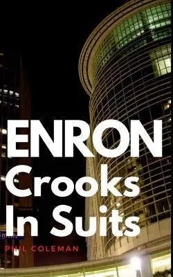 Enron: Csalók öltönyben: Az Enron története és a történelem legnagyobb vállalati botránya - Enron: Crooks In Suits: The Story of Enron and the Biggest Corporate Scandal in History